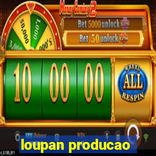 loupan producao